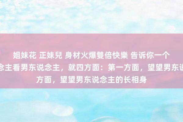 姐妹花 正妹兒 身材火爆雙倍快樂 告诉你一个实情，女东说念主看男东说念主，就四方面：第一方面，望望男东说念主的长相身