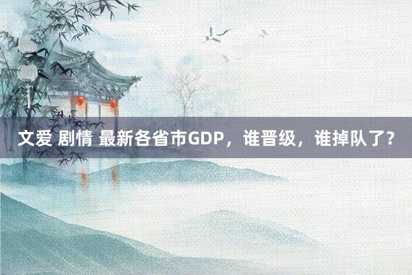 文爱 剧情 最新各省市GDP，谁晋级，谁掉队了？