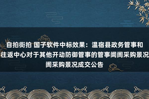 自拍街拍 国子软件中标效果：温宿县政务管事和全球资源往返中心对于其他开动防御管事的管事阛阓采购景况成交公告